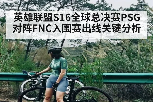 英雄联盟S16全球总决赛PSG对阵FNC入围赛出线关键分析